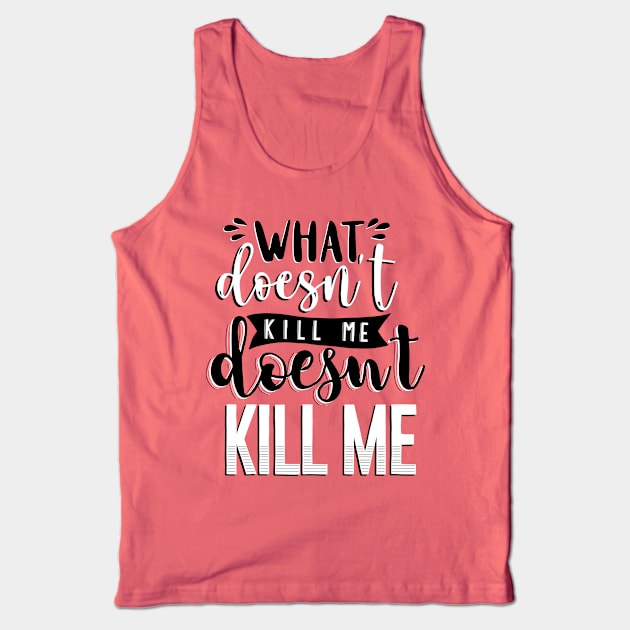 What Doesn't Kill You Me Doesn't Kill Me Tank Top by byebyesally